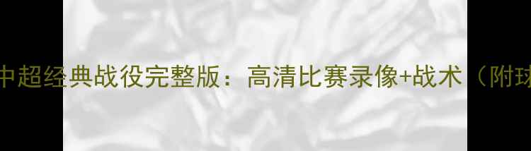 图片 恒大VS[对手]中超经典战役完整版：高清比赛录像+战术（附球员数据统计）